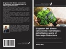Monjit Roy - El gestor del dinero consciente: Estrategias psicológicas para el liderazgo financiero
