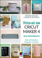 Cherelle Ruddock, Myriam Schlag - Plotten mit dem CRICUT MAKER 4