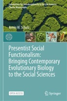 Armin W Schulz, Armin W. Schulz - Presentist Social Functionalism: Bringing Contemporary Evolutionary Biology to the Social Sciences
