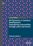 Shinique Walters - Aid Dynamics in Jamaican Development: Empowering Communities through Loans and Grants