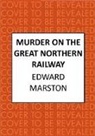 Marston Edward - Murder on the Great Northern Railway
