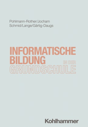 Anja Gärtig-Daugs, Tina Jocham, Sarah Désirée Lange, Sanna Pohlmann-Rother, Ute Schmid, … - Informatische Bildung in der Grundschule