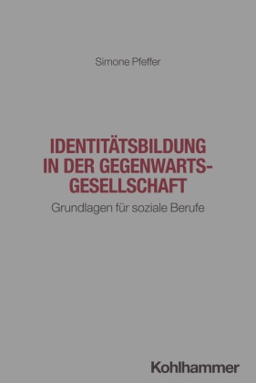 Simone Pfeffer - Identitätsbildung in der Gegenwartsgesellschaft Grundlagen für soziale Berufe