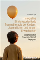 Katrin Boger - Integrative Bindungsorientierte Traumatherapie bei Kindern, Jugendlichen und jungen Erwachsenen