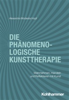 Alexandra Modesta Hopf, Michael Ermann, Huber, Dorothea Huber - Die phänomenologische Kunsttherapie