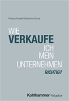 Katharina Grote, Freddy Kedak, Kedak, Freddy Kedak, Andreas Wagenseil - Wie verkaufe ich mein Unternehmen richtig?