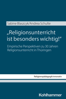 Sabine Blaszcyk, Andrea Schulte, Rita Burrichter, Bernhard Grümme, Britta Konz, Britta Konz u a... - "Religionsunterricht ist besonders wichtig!" - Empirische Perspektiven zu 30 Jahren Religionsunterricht in Thüringen