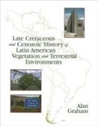 Alan Graham - Late Cretaceous and Cenozoic History of Latin American Vegetation and Terrestrial Environments