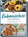 Mathilda Hernández - Kubanisches Kochbuch: Die leckersten Kuba Rezepte für jeden Geschmack und Anlass - inkl. Suppen, Fingerfood, Dips & Getränken