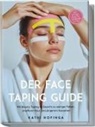 Kathi Hofinga - Der Face Taping Guide: Mit Beauty Taping im Gesicht zu weniger Falten, strafferer Haut und jüngerem Aussehen - inkl. 21 Tage Glow-Up Challenge & FAQ