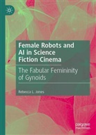 Rebecca L Jones, Rebecca L. Jones - Female Robots and AI in Science Fiction Cinema