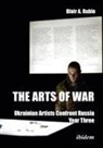 Blair A (Dr.) Ruble, Blair A. Ruble - The Arts of War: Ukrainian Artists Confront Russia