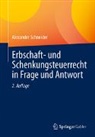 Alexander Schneider - Erbschaft- und Schenkungsteuerrecht in Frage und Antwort
