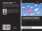 Carlos do A. Razzino, Jose Rodrigo Neves - Competitive Strategies in the Aeronautics Industry