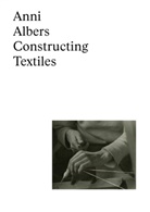 Fabie Eggelhöfer, Nicholas Fox Weber, Nina Zimmer - Anni Albers: Constructing Textiles