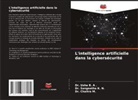 Dr. Usha B. A ., Usha B. A ., Dr. Sangeetha K. N., Sangeetha K. N., Chaitra M., Dr. Chaitra M. - L'intelligence artificielle dans la cybersécurité