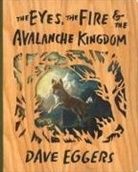 Dave Eggers, Shawn Harris - The Eyes, the Fire, and the Avalanche Kingdom