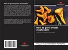 Tiburce Ubain Ngeuwouo Tchoumo - How to grow oyster mushrooms