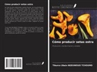 Tiburce Ubain Ngeuwouo Tchoumo - Cómo producir setas ostra