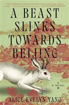 Alice Evelyn Yang - A Beast Slinks Towards Beijing