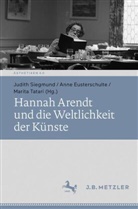 Anne Eusterschulte, Judith Siegmund, Marita Tatari - Hannah Arendt und die Weltlichkeit der Künste