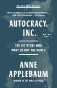 Anne Applebaum - Autocracy, Inc. The Dictators Who Want to Run the World