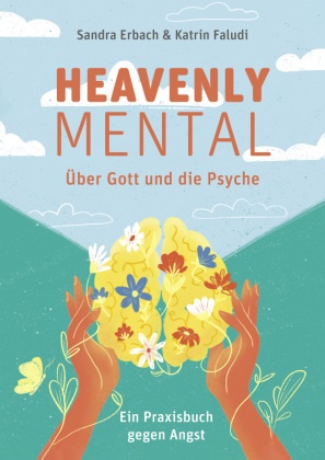 Sandra Erbach, Katrin Faludi - Heavenly Mental - Über Gott und die Psyche Ein Praxisbuch gegen Angst