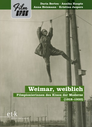 Daria Berten, Annika Haupts, Hei, Anna Katharina Heizmann, Kristina Jaspers, … - Weimar, weiblich Filmpionierinnen des Kinos der Moderne (1918-1933)
