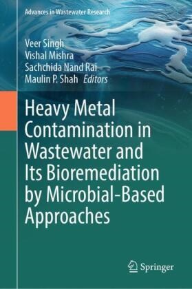 Vishal Mishra, Sachchida Nand Rai et al, Sachchida Nand Rai, Maulin P Shah, Maulin P. Shah, Veer Singh - Heavy Metal Contamination in Wastewater and Its Bioremediation by Microbial-Based Approaches