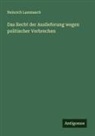 Heinrich Lammasch - Das Recht der Auslieferung wegen politischer Verbrechen