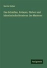 Martin Weber - Das Schleifen, Polieren, Färben und künstlerische Berzieren des Marmors
