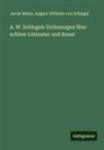 Jacob Minor, August Wilhelm Von Schlegel - A. W. Schlegels Vorlesungen über schöne Litteratur und Kunst