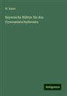 W. Bauer - Bayerische Blätter für das Gymnasialschulwesen