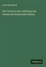 Jacob Burckhardt - Der Cicerone; eine Anleitung zum Genuss der Kunstwerke Italiens