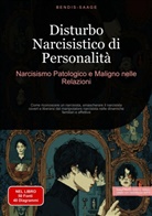 Bendis Saage, Bendis A. I. Saage - Italiano - Disturbo Narcisistico di Personalità: Narcisismo Patologico e Maligno nelle Relazioni