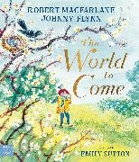 Johnny Flynn, Robert Macfarlane, Emily Sutton - The World to Come - A Times Book of the Year 2024