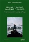 Pensar el Paisaje, imaginar el mundo. Fundamentos para la Arqueología del Paisaje