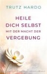 Trutz Hardo - Heile dich selbst mit der Macht der Vergebung