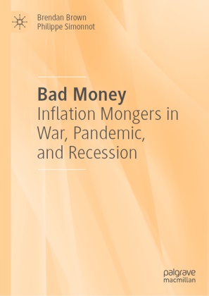Brendan Brown, Philippe Simonnot - Bad Money - Inflation Mongers in War, Pandemic, and Recession
