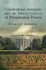 Waterman Richard W. - Constitutional Ambiguity and the Interpretation of Presidential Power