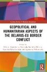 Agnieszka Kasińska-Metryka, Elżbieta Kużelewska, Karolina Pałka-Suchojad, Agnieszka Piekutowska - Geopolitical and Humanitarian Aspects of the Belarus–EU Border Conflict