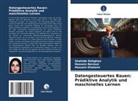 Shahide Dehghan, Hossein Gholami, Hossein Norouzi - Datengesteuertes Bauen: Prädiktive Analytik und maschinelles Lernen