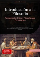 Bendis Saage, Bendis A. I. Saage - Español - Introducción a la Filosofía: Pensamiento Crítico y Filosofía para Principiantes