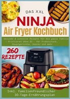 Nina  Kross, Nina Kross - Gesunde und schnelle Rezepte für die ganze Familie - Frittieren ohne Öl für Frühstück, Hauptgerichte, Snacks und mehr