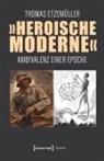 Thomas Etzemüller - 'Heroische Moderne'