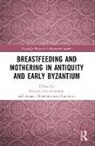 Stavroula Skouroumouni-Stavrinou Constantinou, Constantinou Stavroula, Aspasia Skouroumouni-Stavrinou - Breastfeeding and Mothering in Antiquity and Early Byzantium