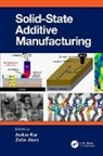 Amlan (South Dakota School of Mines and Techn Kar, Alam Zafar, Amlan Kar - Solid State Additive Manufacturing