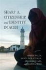 Marzi Afriko, Moch. Nur Ichwan, Arskal Salim, Arskal Nur Ichwan Salim, Arskal/ Nur Ichwan Salim, Eka Srimulyani - Sharia, Citizenship, and Identity in Aceh