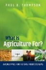 Paul B Thompson, Thompson Paul B. - What Is Agriculture For?