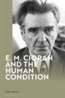 Karl White - E. M. Cioran and the Human Condition